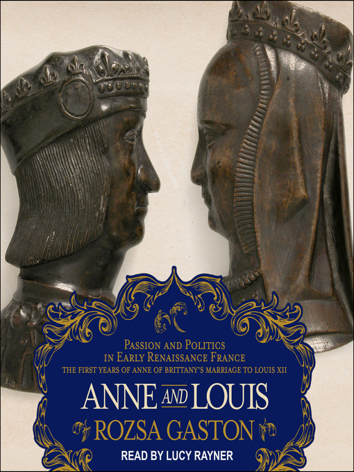 Title details for Anne and Louis--Passion and Politics in Early Renaissance France by Rozsa Gaston - Wait list